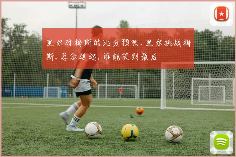 里尔对梅斯的比分预测,里尔挑战梅斯,悬念迭起,谁能笑到最后