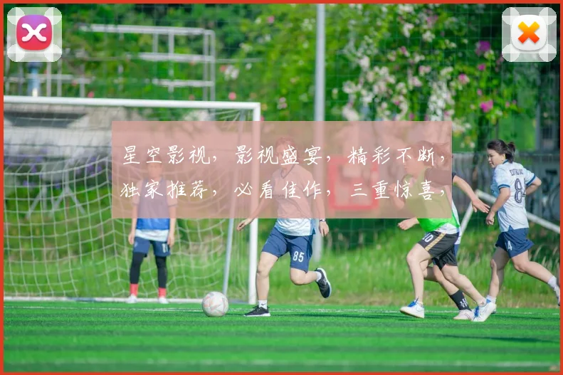 星空影视，影视盛宴，精彩不断，独家推荐，必看佳作，三重惊喜，不容错过